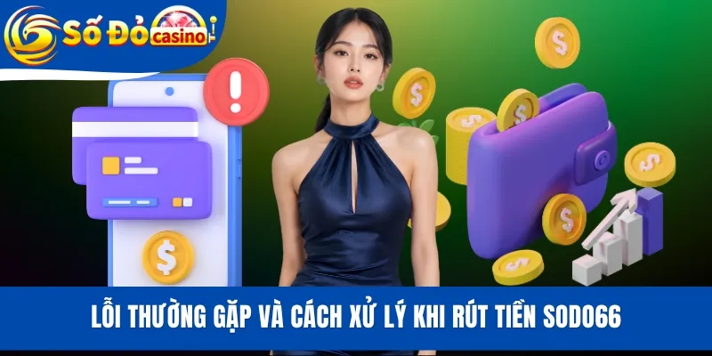 Lỗi thường gặp và cách xử lý khi rút tiền SODO66
