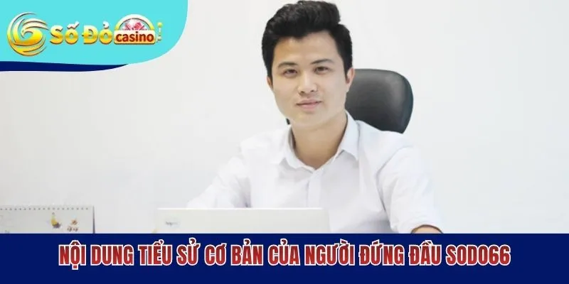 Nội dung tiểu sử cơ bản của người đứng đầu SODO66