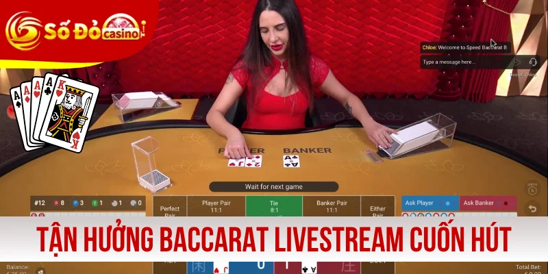 Tận hưởng Baccarat livestream cuốn hút
